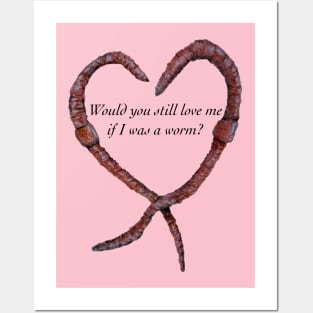 Would You Still Love Me if I was a Worm? Posters and Art